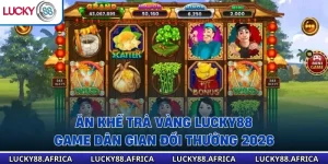 Ăn Khế Trả Vàng Lucky88 – Game Dân Gian Đổi Thưởng 2026