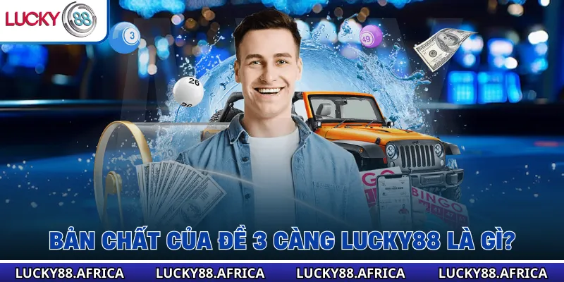 Bản chất của đề 3 càng lucky88 là gì?