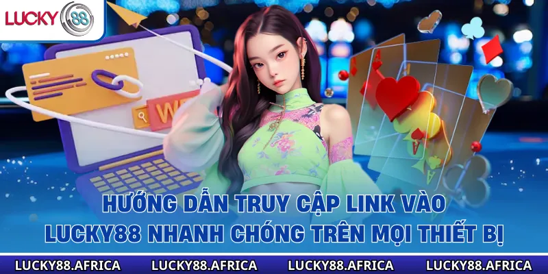 Hướng dẫn truy cập link vào Lucky88 nhanh chóng trên mọi thiết bị