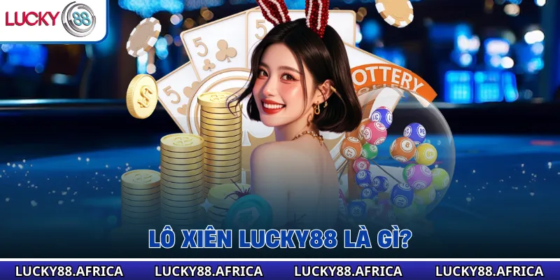 Lô xiên lucky88 là gì?