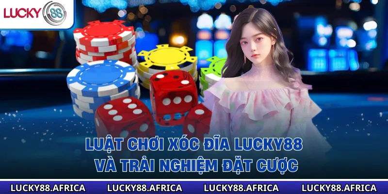 Luật chơi xóc đĩa lucky88 và trải nghiệm đặt cược