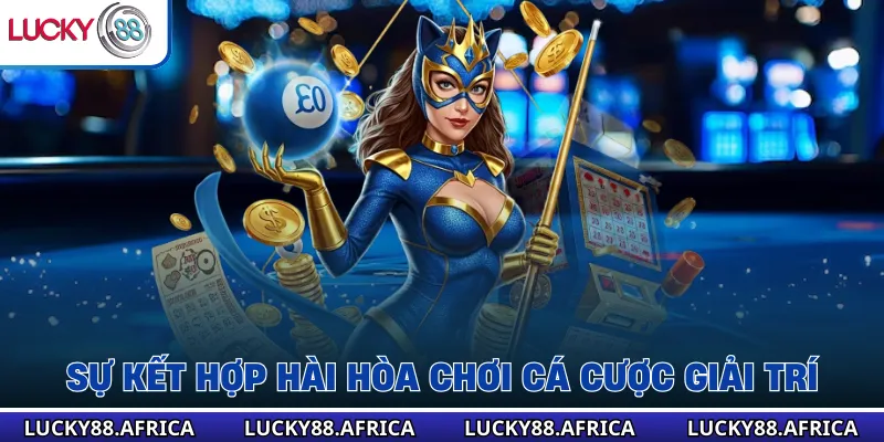 Sự kết hợp hài hòa chơi cá cược giải trí