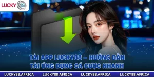 Tải App Lucky88 – Hướng Dẫn Tải Ứng Dụng Cá Cược Nhanh 