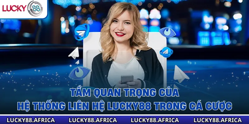 Tầm quan trọng của hệ thống Liên Hệ lucky88 trong cá cược