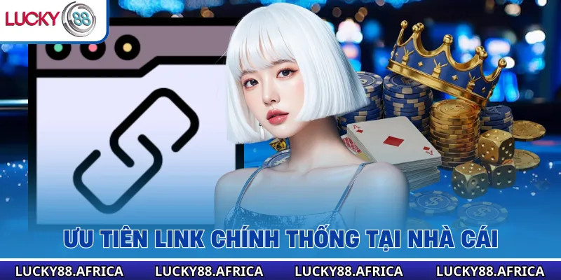 Ưu tiên link chính thống tại nhà cái