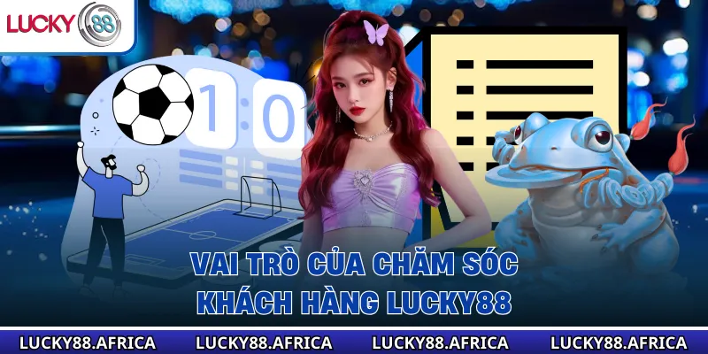 Vai trò của chăm sóc khách hàng lucky88